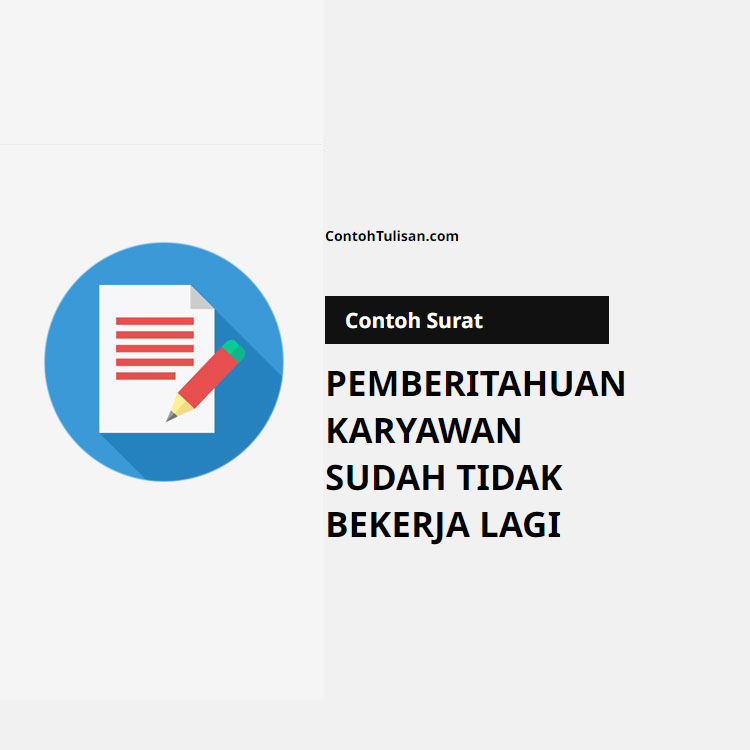 Contoh Surat Pemberitahuan Karyawan Telah Tidak Bekerja Lagi