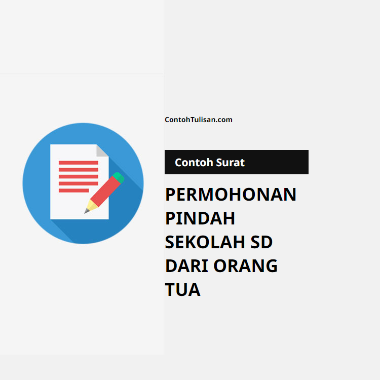 Contoh Surat Permohonan Pindah Sekolah SD dari Orang Tua