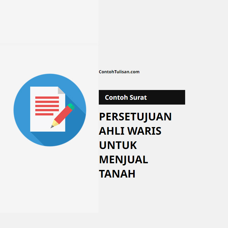 Contoh Surat Persetujuan Ahli Waris untuk Menjual Tanah